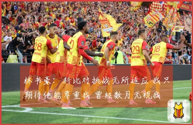 林书豪：科比对挑战无所适应 我只期待他能尊重我 曾经数月无视我
